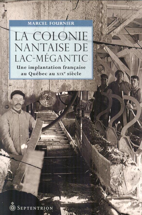 La colonie nantaise de Lac-Mégantic. Une implantation française au Québec au XIXe siècle.Québec :