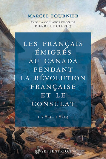 Les Français émigrés au Canada pensant la Révolution françaises et le Consulat 1789-1804.