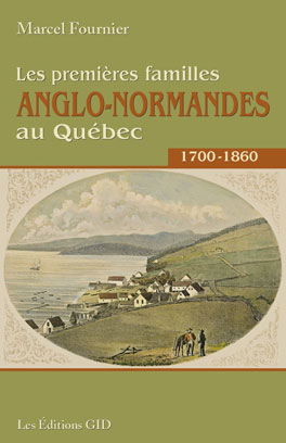 Les premières familles anglo-normandes au Québec 1700-1860Préface de Mario Mimeault, postface de Gilles Gallichan