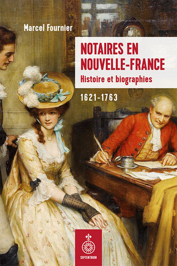 Notaires en Nouvelle-France. Histoire et biographies 1621-1763